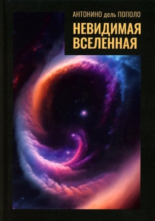 Невидимая Вселенная. Темная материя и темная энергия. Происхождение и исчезновение Вселенной фото книги