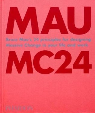MC24. Bruce Mau's 24 Principles for Designing Massive Change in your Life and Work фото книги