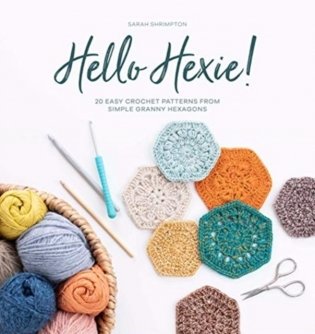 Hello Hexie!: 20 Easy Crochet Patterns from Simple Granny Hexagons фото книги