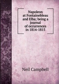 Napoleon at Fontainebleau and Elba; being a journal of occurrences in 1814-1815 фото книги