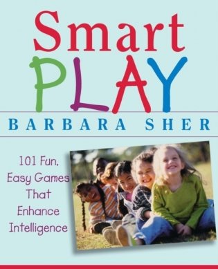 Smart Play: 101 Fun, Easy Games That Enhance Intelligence фото книги