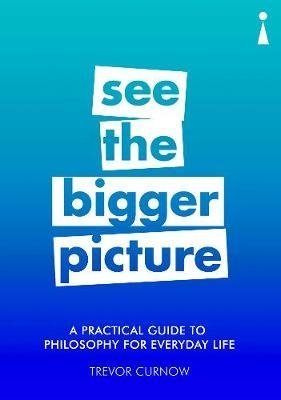 See the Bigger Picture: A Practical Guide to Philosophy for Everyday Life фото книги