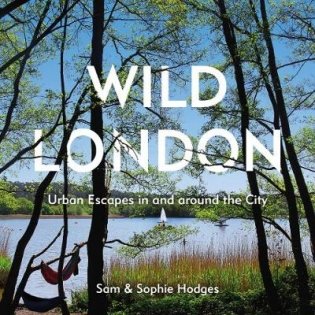 Wild London. Urban Escapes in and around the City фото книги