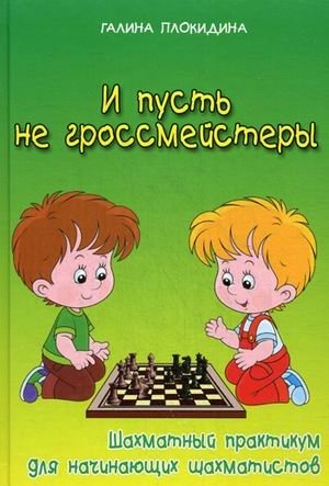 И пусть не гроссмейстеры. Шахматный практикум для начинающих шахматистов. Учебное пособие фото книги
