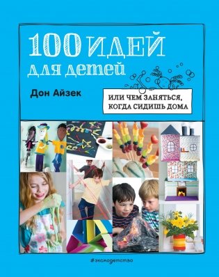 100 идей для детей: или чем заняться, когда сидишь дома фото книги