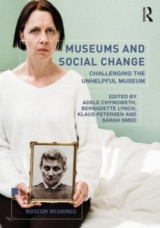 Museums and Social Change Challenging the Unhelpful Museum 2020 фото книги