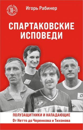 Спартаковские исповеди. От Нетто до Черенкова и Тихонова. Полузащитники и нападающие фото книги