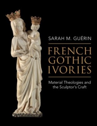 French Gothic Ivories: Material Theologies and the Sculptor’s Craft фото книги