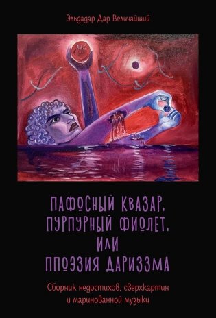 Пафосный квазар, пурпурный фиолет, или Ппоэзия дариззма. Сборник недостихов, сверхкартин и маринованной музыки фото книги