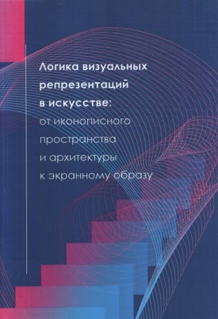 Логика визуальных репрезентаций в искусстве: от иконописного пространства и архитектуры к экранному образу фото книги