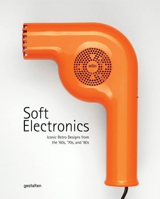 Soft Electronics: Iconic Retro Design for Household Products in the 60s, 70s, and 80s фото книги
