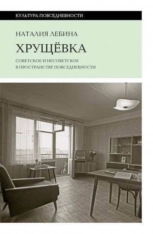 Хрущевка: советское и несоветское в пространстве повседневности фото книги