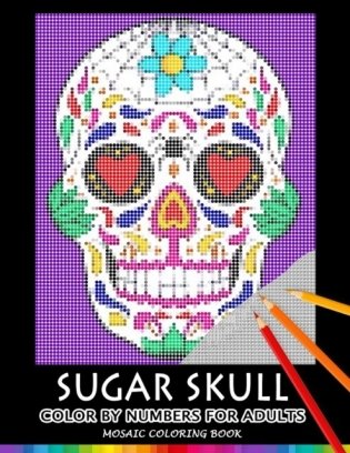 Sugar Skull Color by Numbers for Adults: Mosaic Coloring Book Stress Relieving Design Puzzle Quest фото книги
