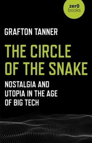The Circle of the Snake: Nostalgia and Utopia in the Age of Big Tech фото книги