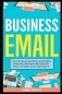 Business Email: Write to Win. Business English & Professional Email Writing Essentials: How to Write Emails for Work, Including 100+ B фото книги маленькое 2