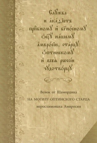 Служба с акафистом преподобному и богоносному отцу нашему Амвросию, старцу Оптинскому и всея России чудотворцу фото книги