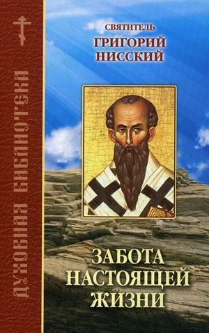 Забота настоящей жизни. По творениям святителя Григория Нисского фото книги