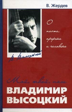 Мой, твой, наш Владимир Высоцкий: о поэте, пророке и человеке фото книги