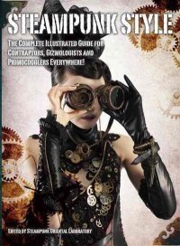 Steampunk Style. The Complete Illustrated Guide for Contraptors, Gizmologists and Primocogglers фото книги