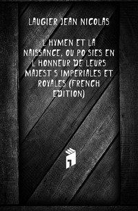 L'hymen Et La Naissance, Ou Poesies En L'honneur De Leurs Majestes Imperiales Et Royales (French Edition) фото книги