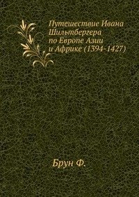 Путешествие Ивана Шильтбергера по Европе Азии и Африке (1394-1427) фото книги