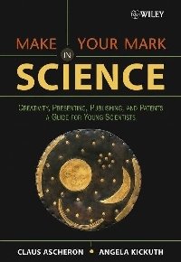 Make Your Mark in Science: Creativity, Presenting, Publishing, and Patents. A Guide for Young Scientists фото книги