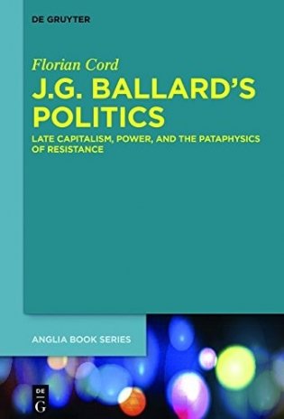 J.G. Ballard's Politics: Late Capitalism, Power, and the Pataphysics of Resistance фото книги
