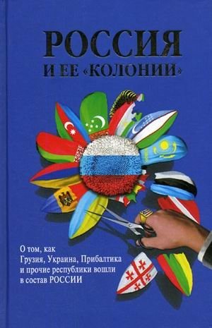 Россия и ее "колонии": как Грузия, Украина, Молдавия, Прибалтика и Средняя Азия вошли в состав России фото книги