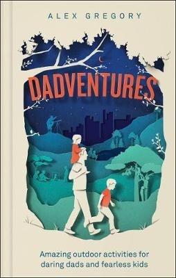 Dadventures. Amazing Outdoor Adventures for Daring Dads and Fearless Kids фото книги