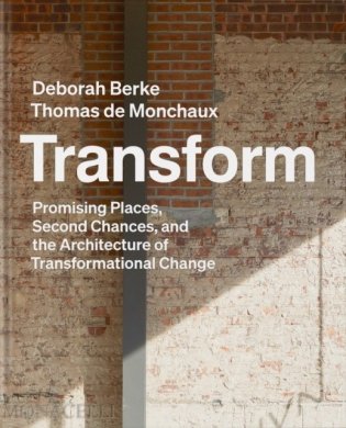 Transform: Promising Places, Second Chances, and the Architecture of Transformational Change фото книги