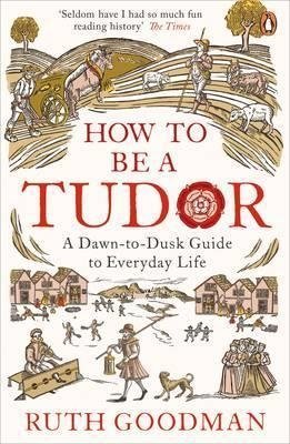 How to be a Tudor. Dawn-to-Dusk Guide to Everyday Life фото книги