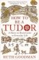 How to be a Tudor. Dawn-to-Dusk Guide to Everyday Life фото книги маленькое 2
