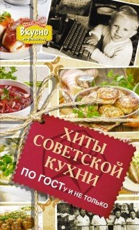 Хиты советской кухни. По ГОСТу и не только фото книги