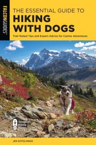 The Essential Guide to Hiking with Dogs: Trail-Tested Tips and Expert Advice for Canine Adventures фото книги