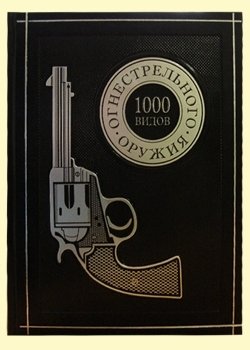 1000 видов огнестрельного оружия. От Средних веков до наших дней (кожаный переплет) фото книги