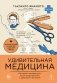Удивительная медицина. Как врачи перевернули наше представление о здоровье и болезнях фото книги маленькое 2