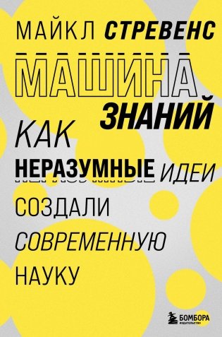 Машина знаний: как неразумные идеи создали современную науку фото книги