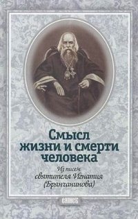 Смысл жизни и смерти человека. Из писем святителя Игнатия (Брянчанинова) фото книги