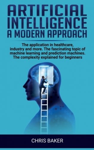 Artificial intelligence a modern approach: The application in healthcare, industry and more. The fascinating topic of machine learning and prediction фото книги