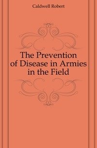 The Prevention of Disease in Armies in the Field фото книги