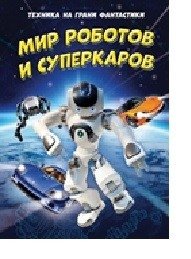 Техника на грани фантастики. Мир роботов и суперкаров фото книги