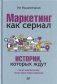 Маркетинг как сериал. Истории, которых ждут фото книги маленькое 2