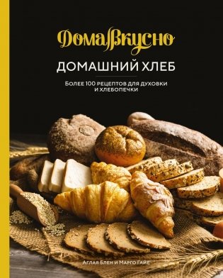 Домашний хлеб. Более 100 рецептов для духовки и хлебопечки фото книги
