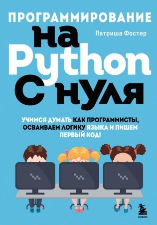 Программирование на Python с нуля. Учимся думать как программисты, осваиваем логику языка и пишем первый код! фото книги