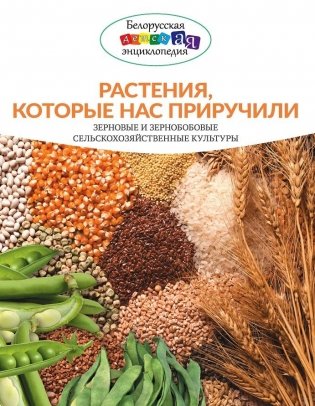 Растения, которые нас приручили. Зерновые и зернобобовые сельско-хозяйственные культуры фото книги