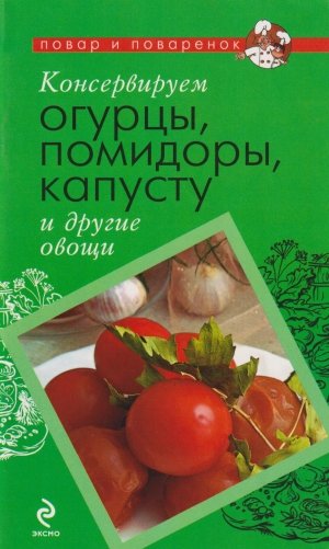 Консервируем огурцы, помидоры, капусту и другие овощи фото книги
