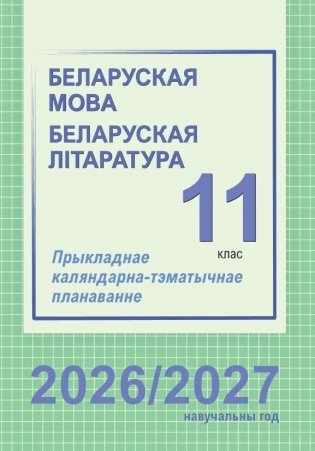 Беларуская мова. Беларуская літаратура. 11 клас. Прыкладнае каляндарна-тэматычнае планаванне. 2026/2027 вучэбны год фото книги