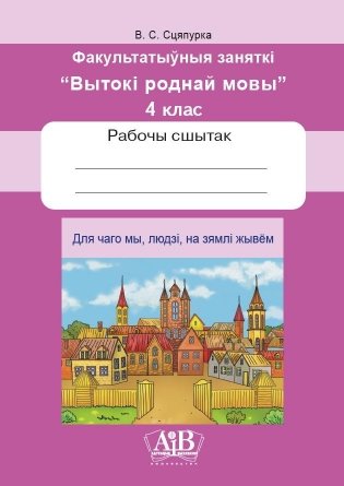 Для чаго мы, людзі, на зямлі жывём. Факультатыўныя заняткі «Вытокі роднай мовы». 4 клас. Рабочы сшытак фото книги