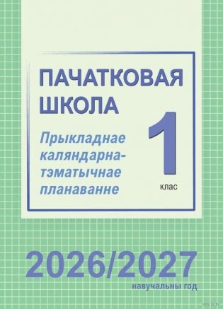 Пачатковая школа. 1 клас. Прыкладнае каляндарна-тэматычнае планаванне. 2026/2027 вучэбны год фото книги