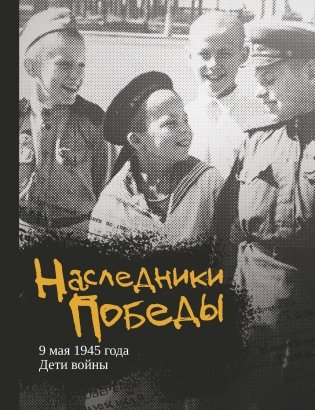 Наследники Победы 9 мая 1945 года. Дети войны фото книги